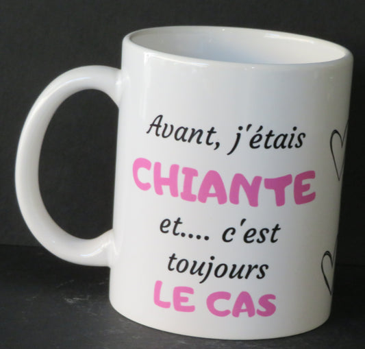 Mug " Avant, j'étais chiante et ... c'est toujours le cas !"