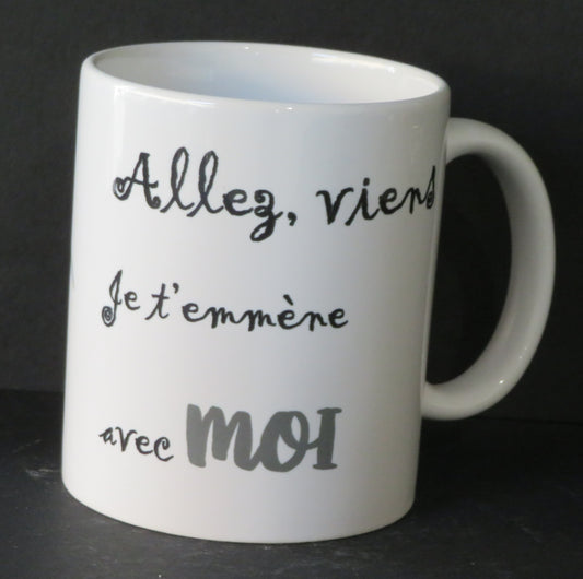 Mug "Allez, viens je t'emmène avec Moi"