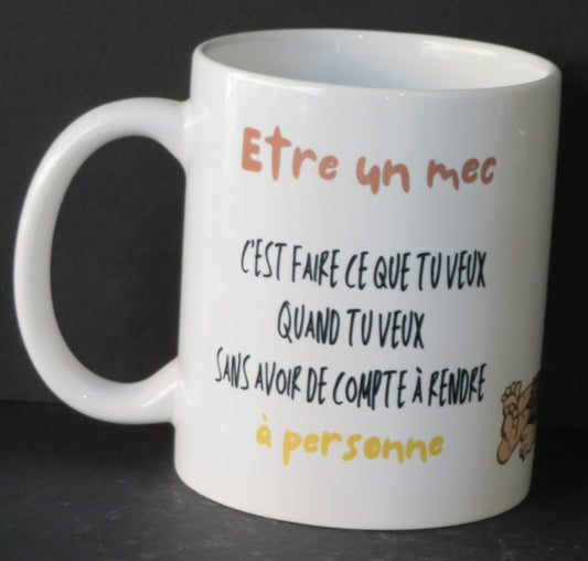 Mug " Etre un mec c'est faire ce que tu veux quand tu veux...