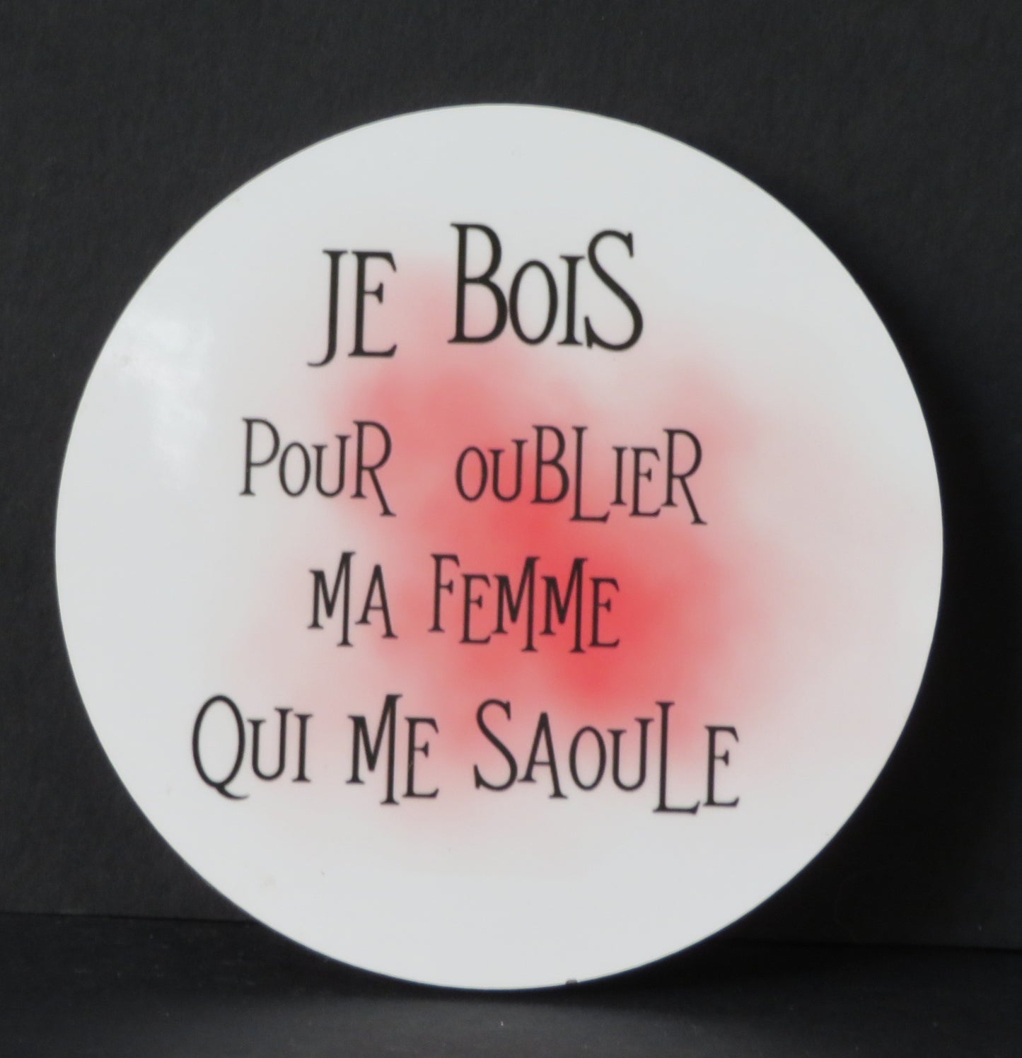 Sous-verre humour - "Je bois pour oublier ma femme qui me saoule"